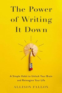 The Power of Writing IT Down by Allison Fallon