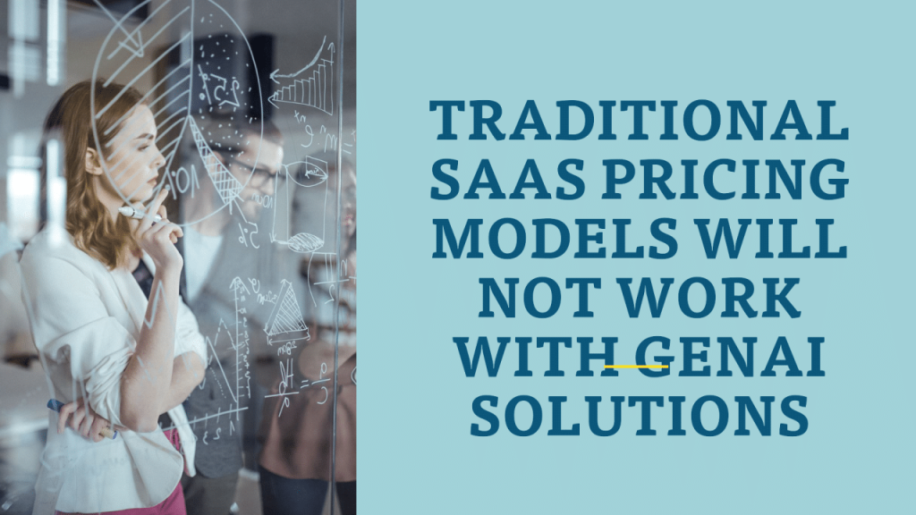 Traditional SaaS pricing models will not work with GenAI Solutions